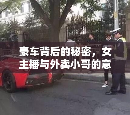 豪車背后的秘密，女主播與外賣小哥的意外邂逅