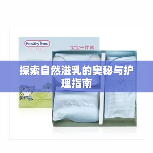 探索自然溢乳的奧秘與護理指南