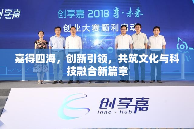 嘉得四海，創(chuàng)新引領(lǐng)，共筑文化與科技融合新篇章