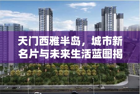 天門西雅半島，城市新名片與未來(lái)生活藍(lán)圖揭秘
