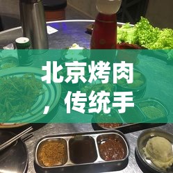 北京烤肉，傳統(tǒng)手藝與現(xiàn)代創(chuàng)新的味覺探索之旅