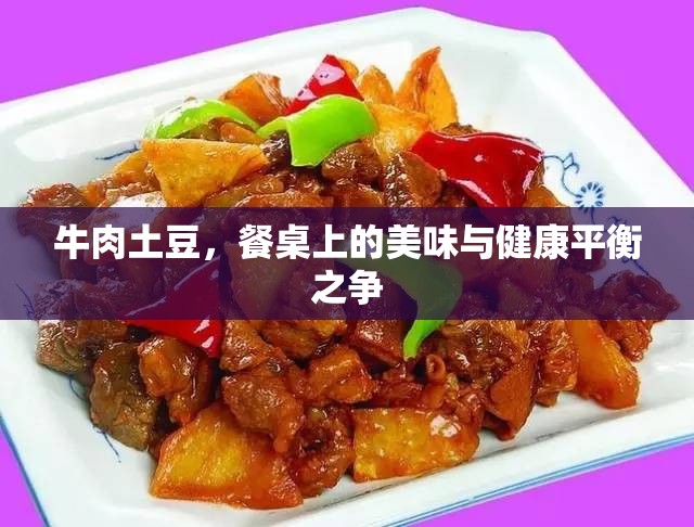 牛肉土豆，餐桌上的美味與健康平衡之爭(zhēng)