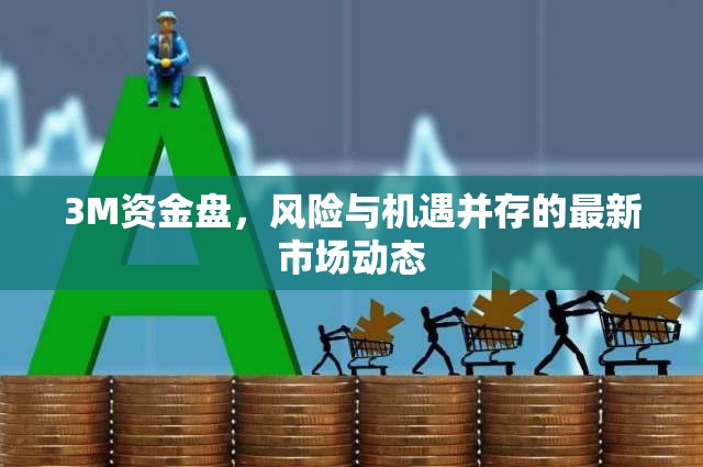 3M資金盤，風(fēng)險(xiǎn)與機(jī)遇并存的最新市場(chǎng)動(dòng)態(tài)