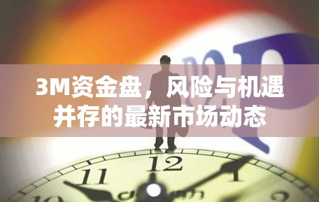 3M資金盤，風(fēng)險(xiǎn)與機(jī)遇并存的最新市場(chǎng)動(dòng)態(tài)