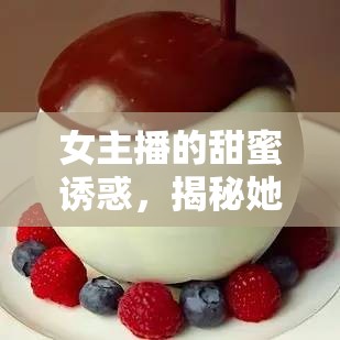 女主播的甜蜜誘惑，揭秘她們的巧克力甜品秘密