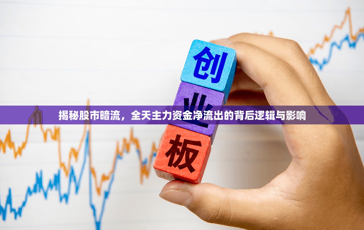 揭秘股市暗流，全天主力資金凈流出的背后邏輯與影響