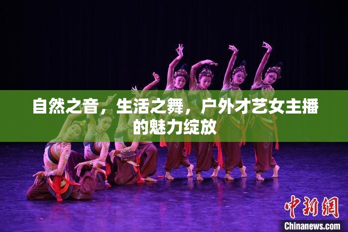 自然之音，生活之舞，戶外才藝女主播的魅力綻放
