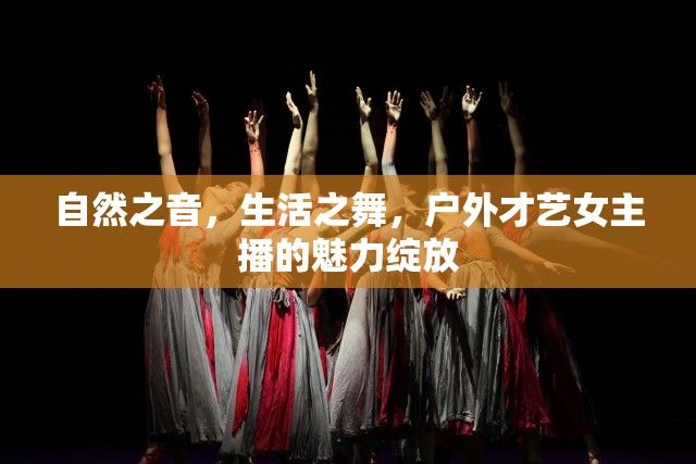 自然之音，生活之舞，戶外才藝女主播的魅力綻放