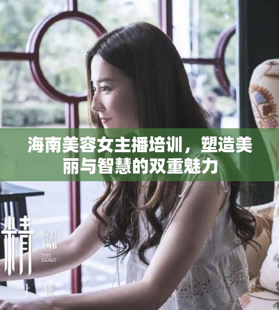 海南美容女主播培訓，塑造美麗與智慧的雙重魅力