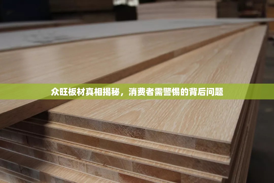 眾旺板材真相揭秘，消費者需警惕的背后問題