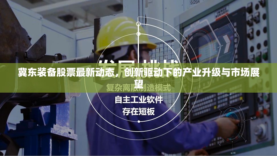 冀東裝備股票最新動態(tài)，創(chuàng)新驅(qū)動下的產(chǎn)業(yè)升級與市場展望