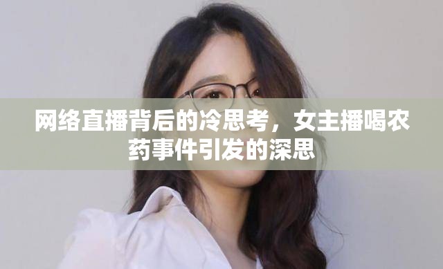 網(wǎng)絡(luò)直播背后的冷思考，女主播喝農(nóng)藥事件引發(fā)的深思
