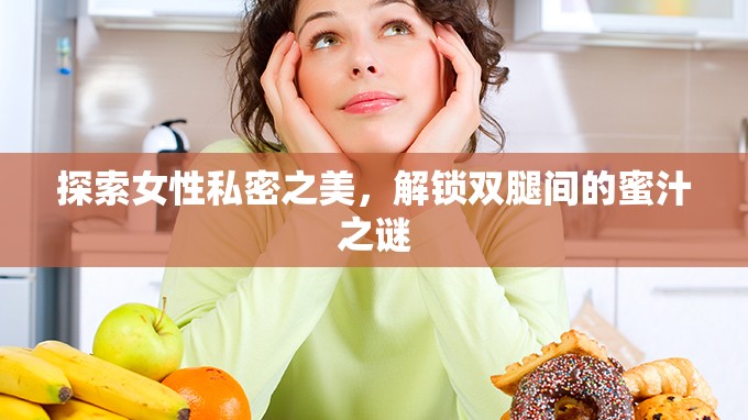 探索女性私密之美，解鎖雙腿間的蜜汁之謎