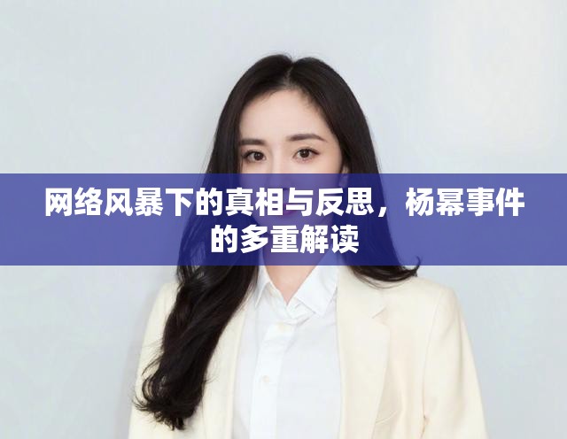 網(wǎng)絡(luò)風暴下的真相與反思，楊冪事件的多重解讀