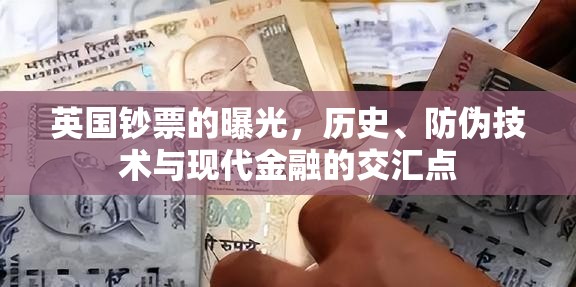 英國鈔票的曝光，歷史、防偽技術(shù)與現(xiàn)代金融的交匯點(diǎn)