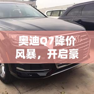 奧迪Q7降價風(fēng)暴，開啟豪華SUV市場價格新紀(jì)元