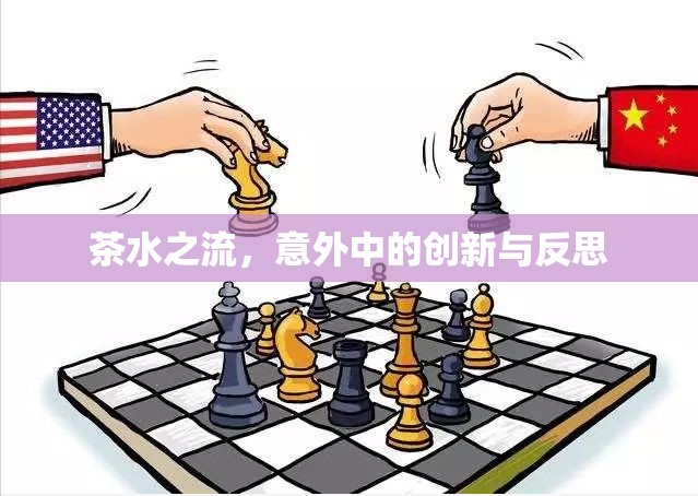 茶水之流，意外中的創(chuàng)新與反思
