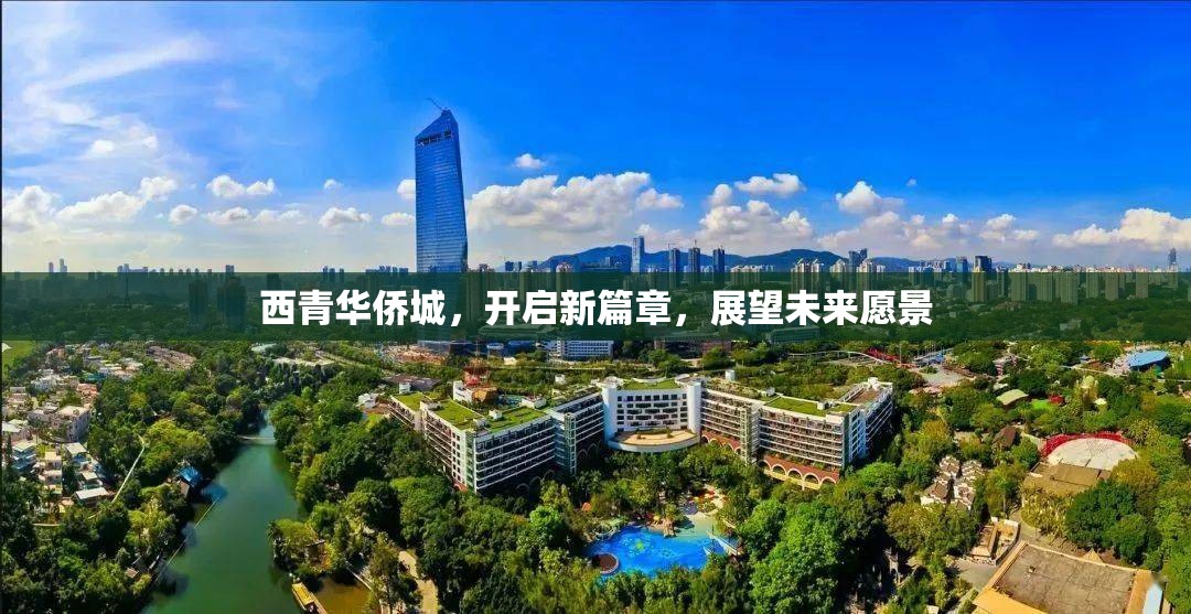 西青華僑城，開(kāi)啟新篇章，展望未來(lái)愿景