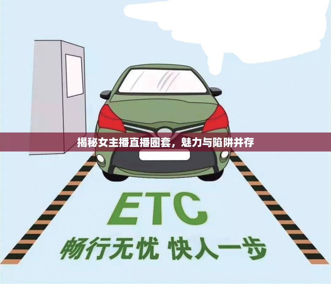揭秘女主播直播圈套，魅力與陷阱并存