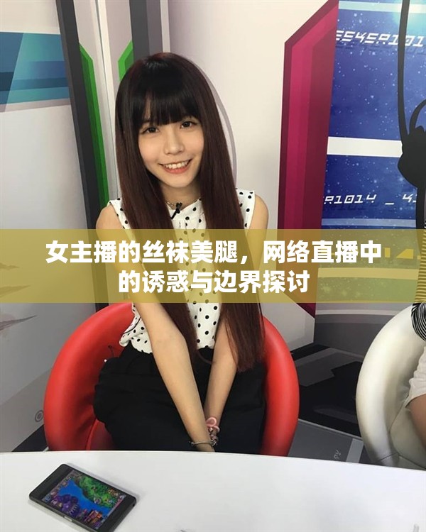 女主播的絲襪美腿，網(wǎng)絡(luò)直播中的誘惑與邊界探討