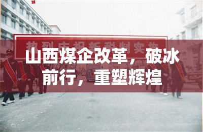 山西煤企改革，破冰前行，重塑輝煌