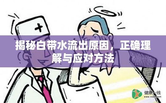 揭秘白帶水流出原因，正確理解與應(yīng)對方法