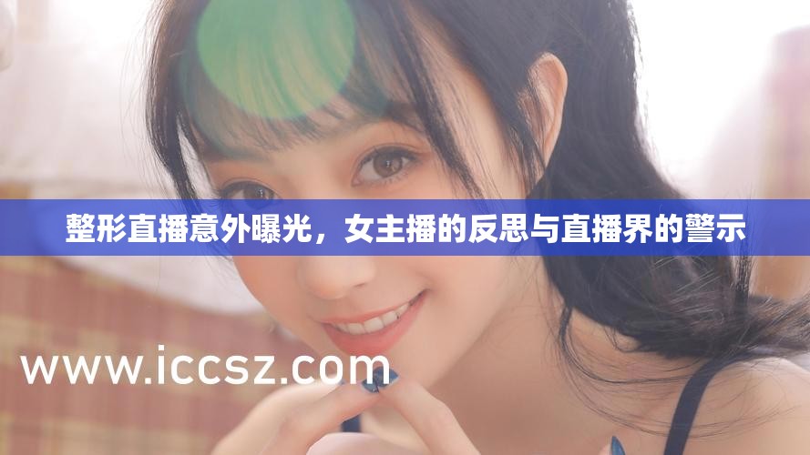 整形直播意外曝光，女主播的反思與直播界的警示