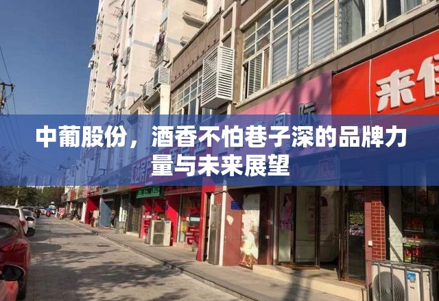 中葡股份，酒香不怕巷子深的品牌力量與未來展望