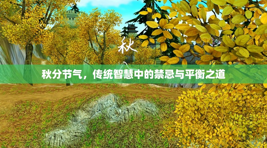 秋分節(jié)氣，傳統(tǒng)智慧中的禁忌與平衡之道