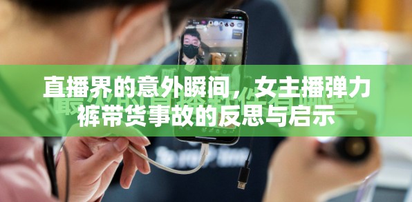 直播界的意外瞬間，女主播彈力褲帶貨事故的反思與啟示