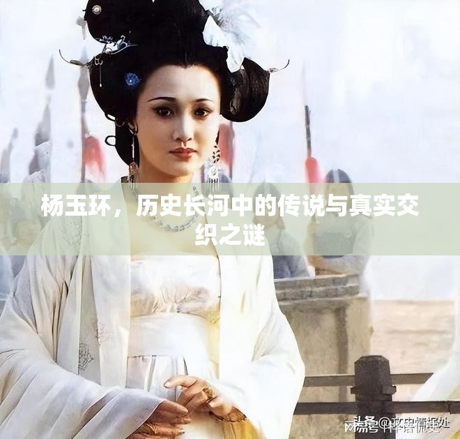 楊玉環(huán)，歷史長(zhǎng)河中的傳說(shuō)與真實(shí)交織之謎