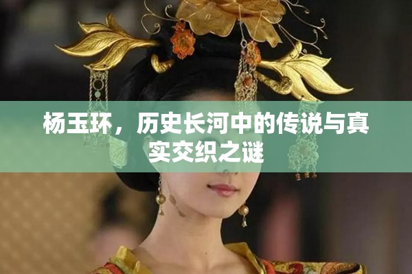 楊玉環(huán)，歷史長(zhǎng)河中的傳說(shuō)與真實(shí)交織之謎