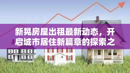 新晃房屋出租最新動態(tài)，開啟城市居住新篇章的探索之旅