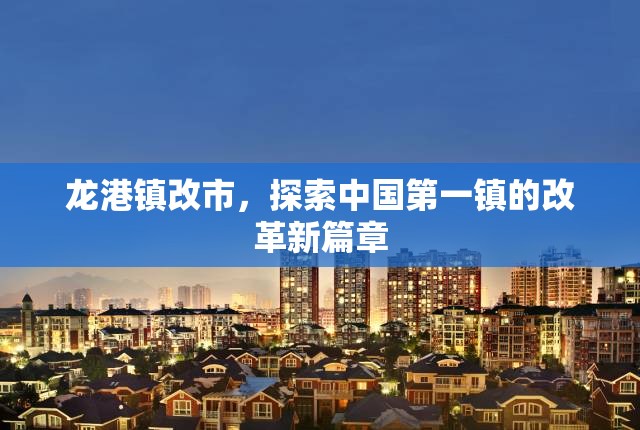 龍港鎮(zhèn)改市，探索中國第一鎮(zhèn)的改革新篇章