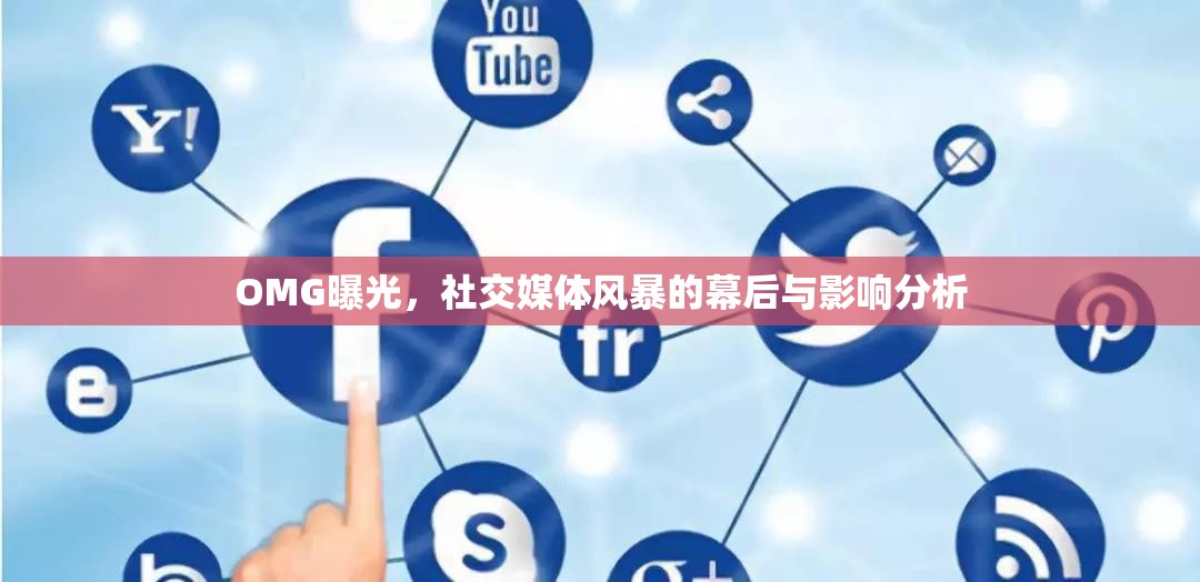 OMG曝光，社交媒體風(fēng)暴的幕后與影響分析