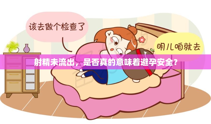 射精未流出，是否真的意味著避孕安全？