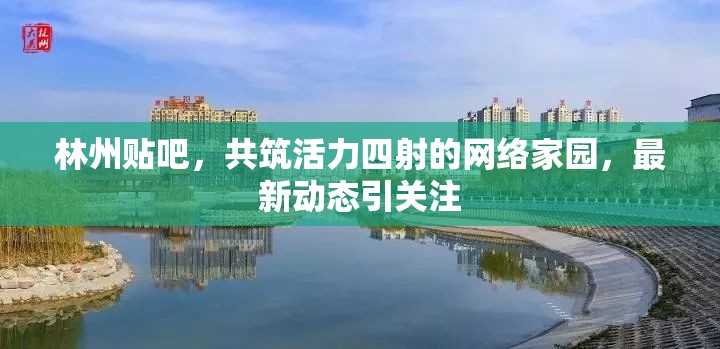 林州貼吧，共筑活力四射的網(wǎng)絡(luò)家園，最新動態(tài)引關(guān)注