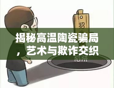 揭秘高溫陶瓷騙局，藝術(shù)與欺詐交織的陷阱