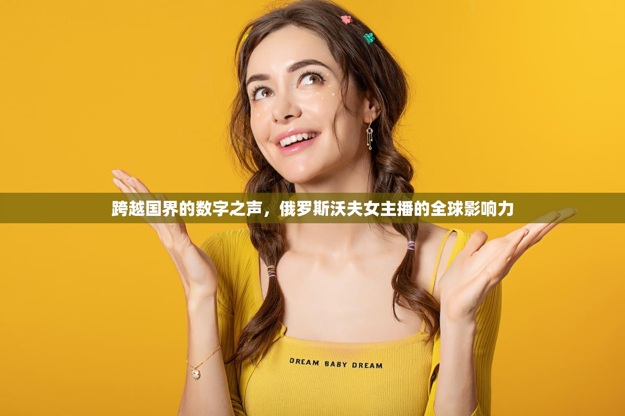 跨越國界的數(shù)字之聲，俄羅斯沃夫女主播的全球影響力
