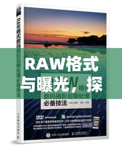 RAW格式與曝光，探索攝影藝術(shù)的完美結(jié)合