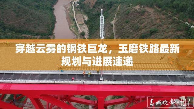 穿越云霧的鋼鐵巨龍，玉磨鐵路最新規(guī)劃與進展速遞