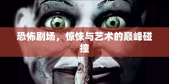 恐怖劇場，驚悚與藝術(shù)的巔峰碰撞