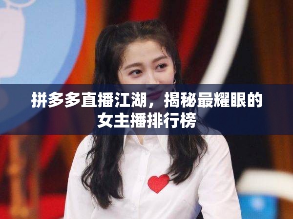 拼多多直播江湖，揭秘最耀眼的女主播排行榜