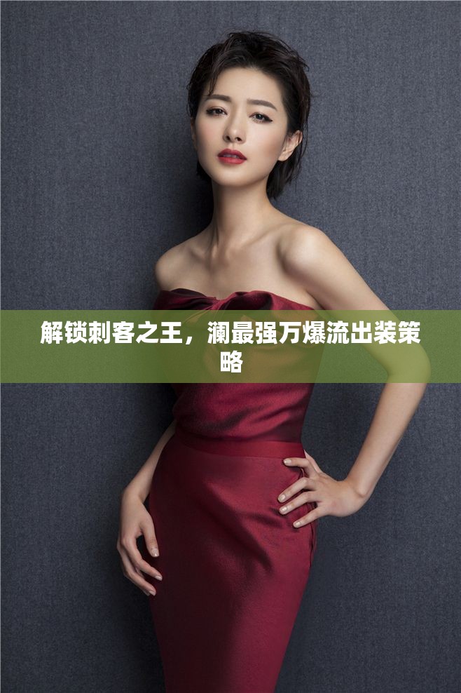 解鎖刺客之王，瀾最強(qiáng)萬(wàn)爆流出裝策略