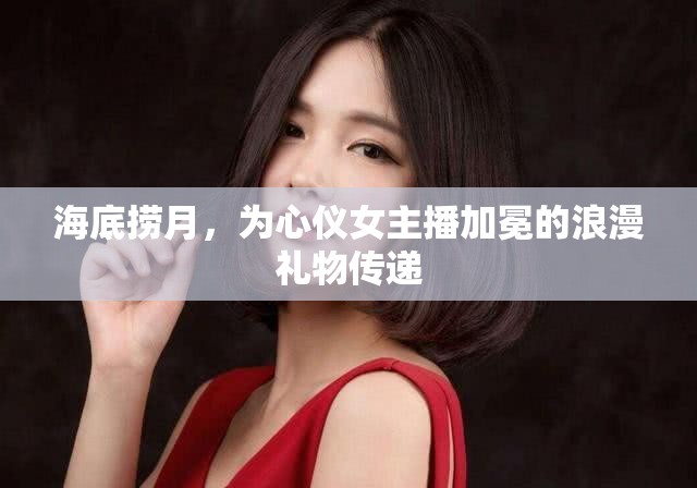 海底撈月，為心儀女主播加冕的浪漫禮物傳遞