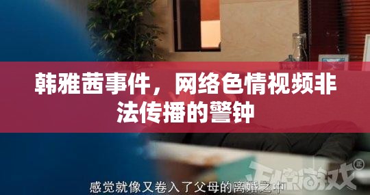 韓雅茜事件，網(wǎng)絡(luò)色情視頻非法傳播的警鐘