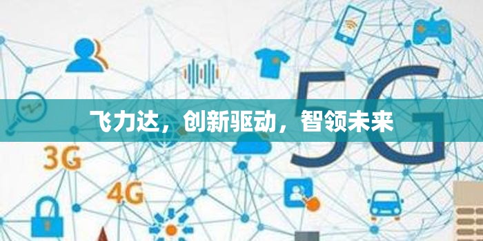 飛力達(dá)，創(chuàng)新驅(qū)動，智領(lǐng)未來