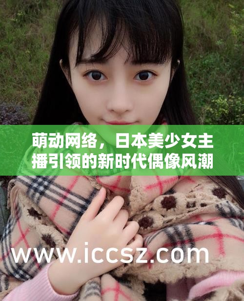 萌動(dòng)網(wǎng)絡(luò)，日本美少女主播引領(lǐng)的新時(shí)代偶像風(fēng)潮