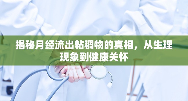 揭秘月經(jīng)流出粘稠物的真相，從生理現(xiàn)象到健康關(guān)懷