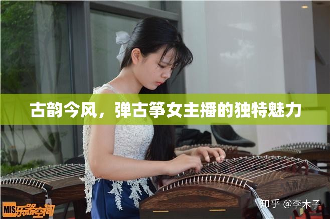 古韻今風(fēng)，彈古箏女主播的獨(dú)特魅力